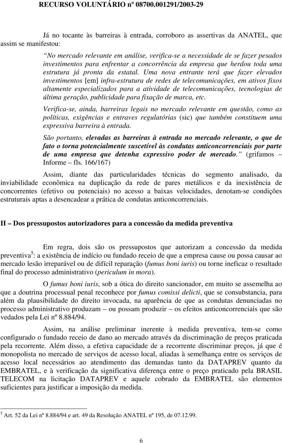 Uma nova entrante terá que fazer elevados investimentos [em] infra-estrutura de redes de telecomunicações, em ativos fixos altamente especializados para a atividade de telecomunicações, tecnologias