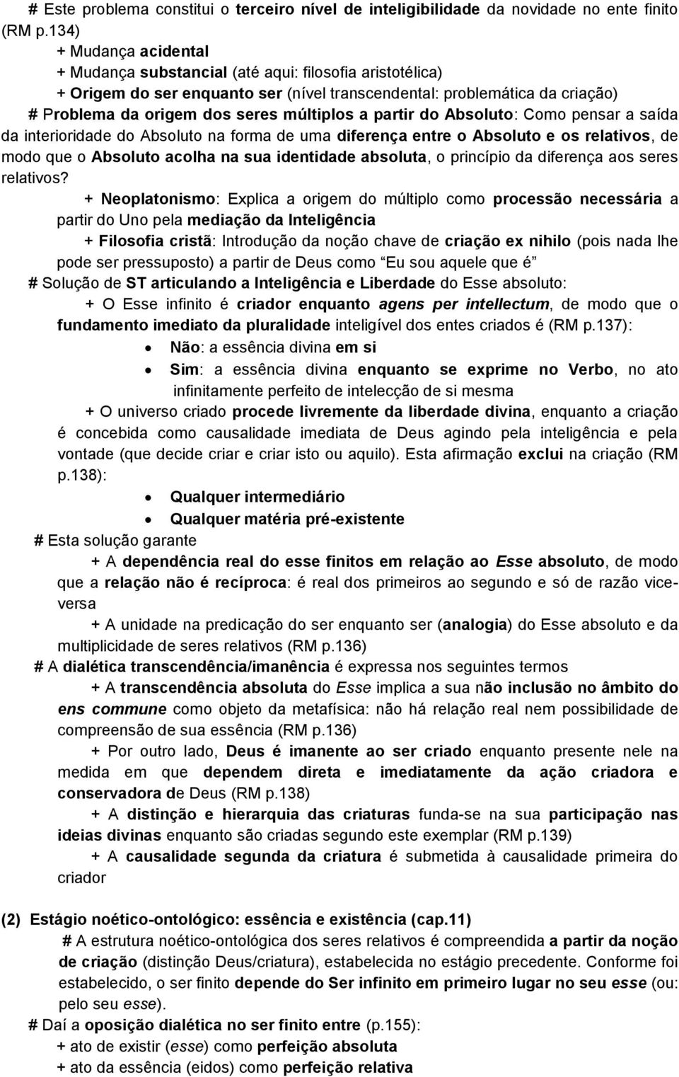 a partir do Absoluto: Como pensar a saída da interioridade do Absoluto na forma de uma diferença entre o Absoluto e os relativos, de modo que o Absoluto acolha na sua identidade absoluta, o princípio