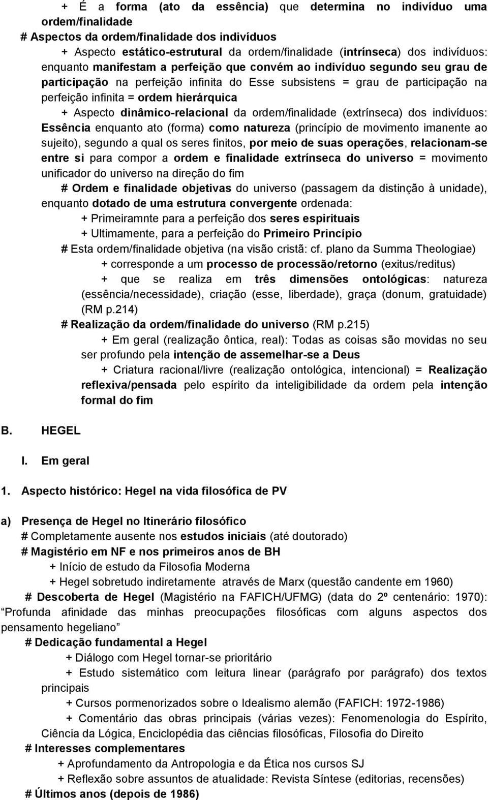 hierárquica + Aspecto dinâmico-relacional da ordem/finalidade (extrínseca) dos indivíduos: Essência enquanto ato (forma) como natureza (princípio de movimento imanente ao sujeito), segundo a qual os