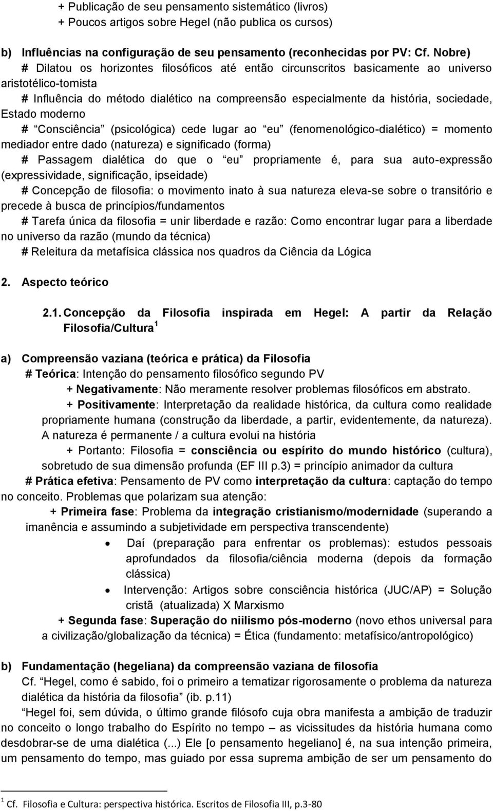 Estado moderno # Consciência (psicológica) cede lugar ao eu (fenomenológico-dialético) = momento mediador entre dado (natureza) e significado (forma) # Passagem dialética do que o eu propriamente é,