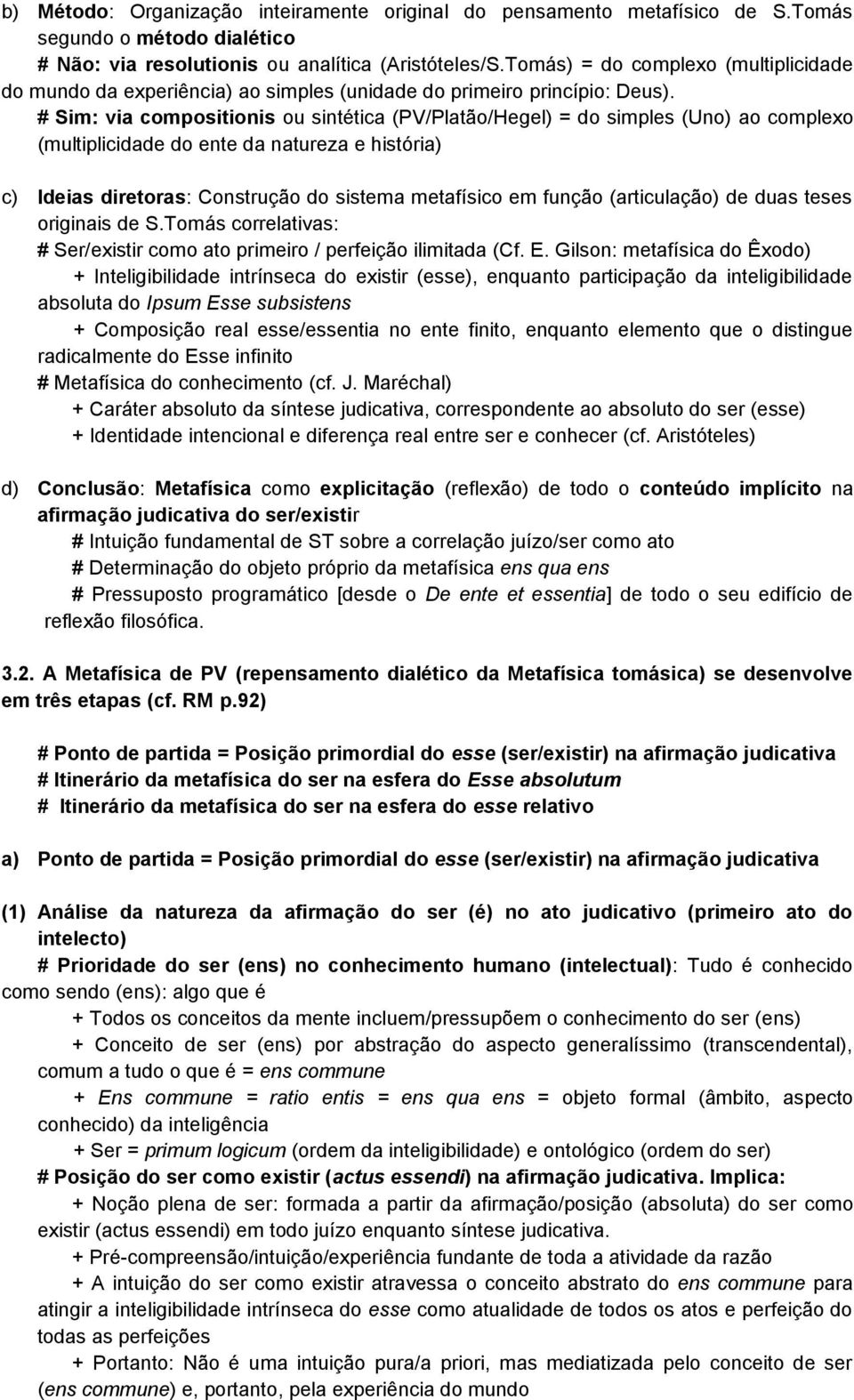 # Sim: via compositionis ou sintética (PV/Platão/Hegel) = do simples (Uno) ao complexo (multiplicidade do ente da natureza e história) c) Ideias diretoras: Construção do sistema metafísico em função