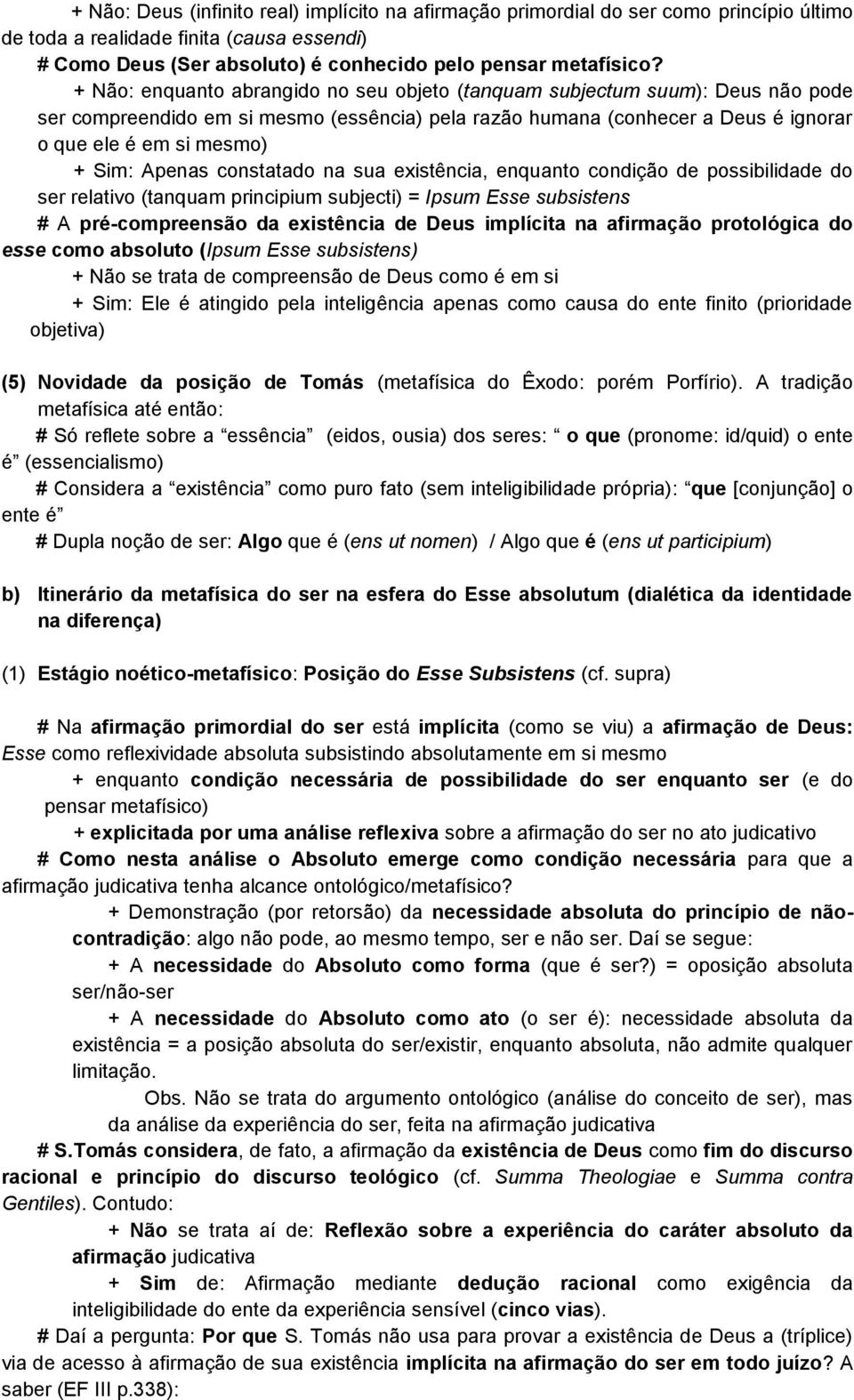 Apenas constatado na sua existência, enquanto condição de possibilidade do ser relativo (tanquam principium subjecti) = Ipsum Esse subsistens # A pré-compreensão da existência de Deus implícita na