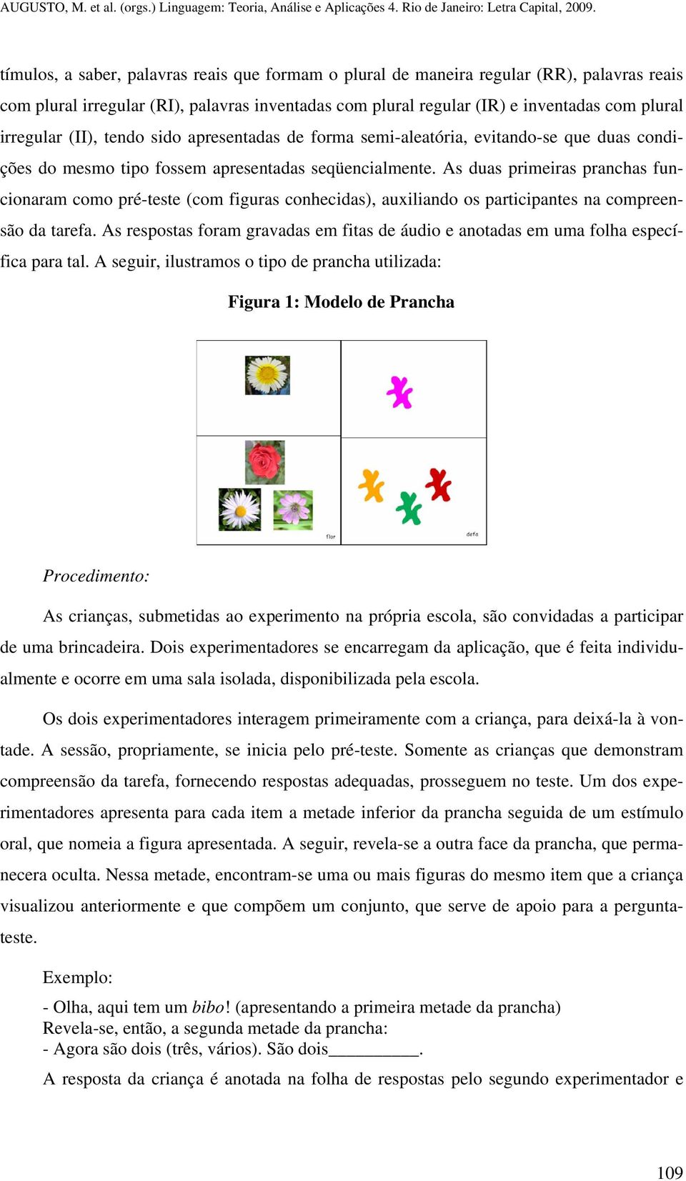 As duas primeiras pranchas funcionaram como pré-teste (com figuras conhecidas), auxiliando os participantes na compreensão da tarefa.