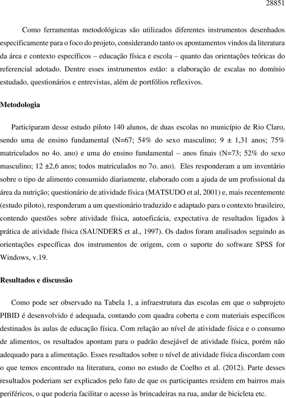 Dentre esses instrumentos estão: a elaboração de escalas no domínio estudado, questionários e entrevistas, além de portfólios reflexivos.