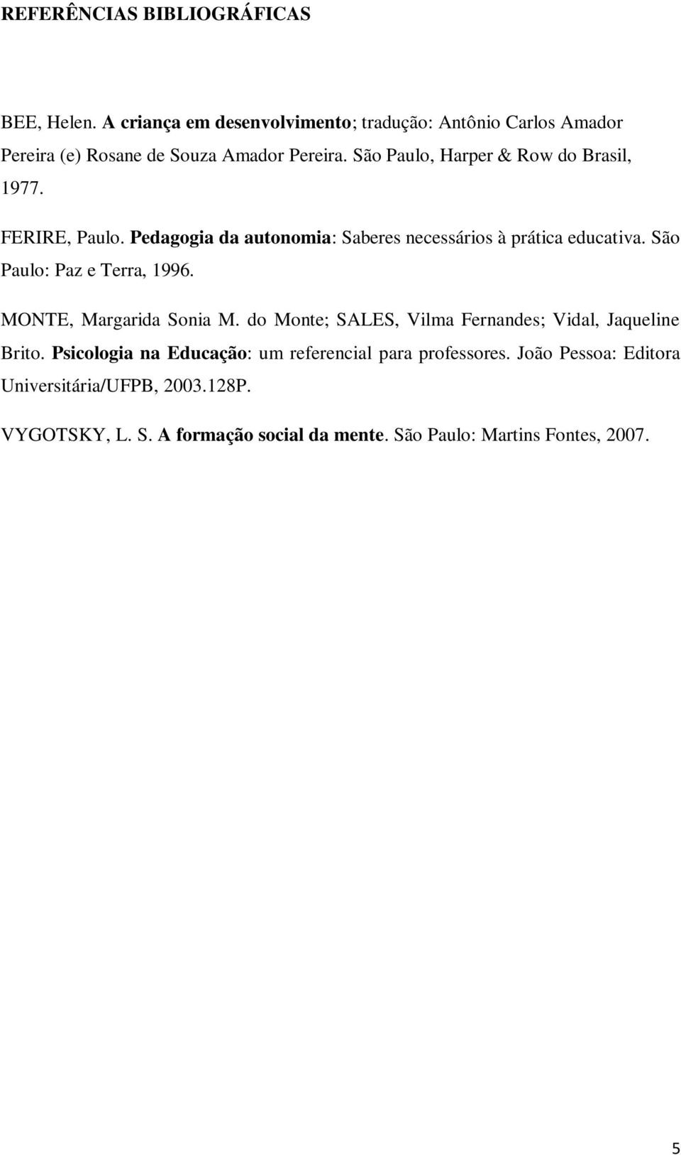 São Paulo, Harper & Row do Brasil, 1977. FERIRE, Paulo. Pedagogia da autonomia: Saberes necessários à prática educativa.