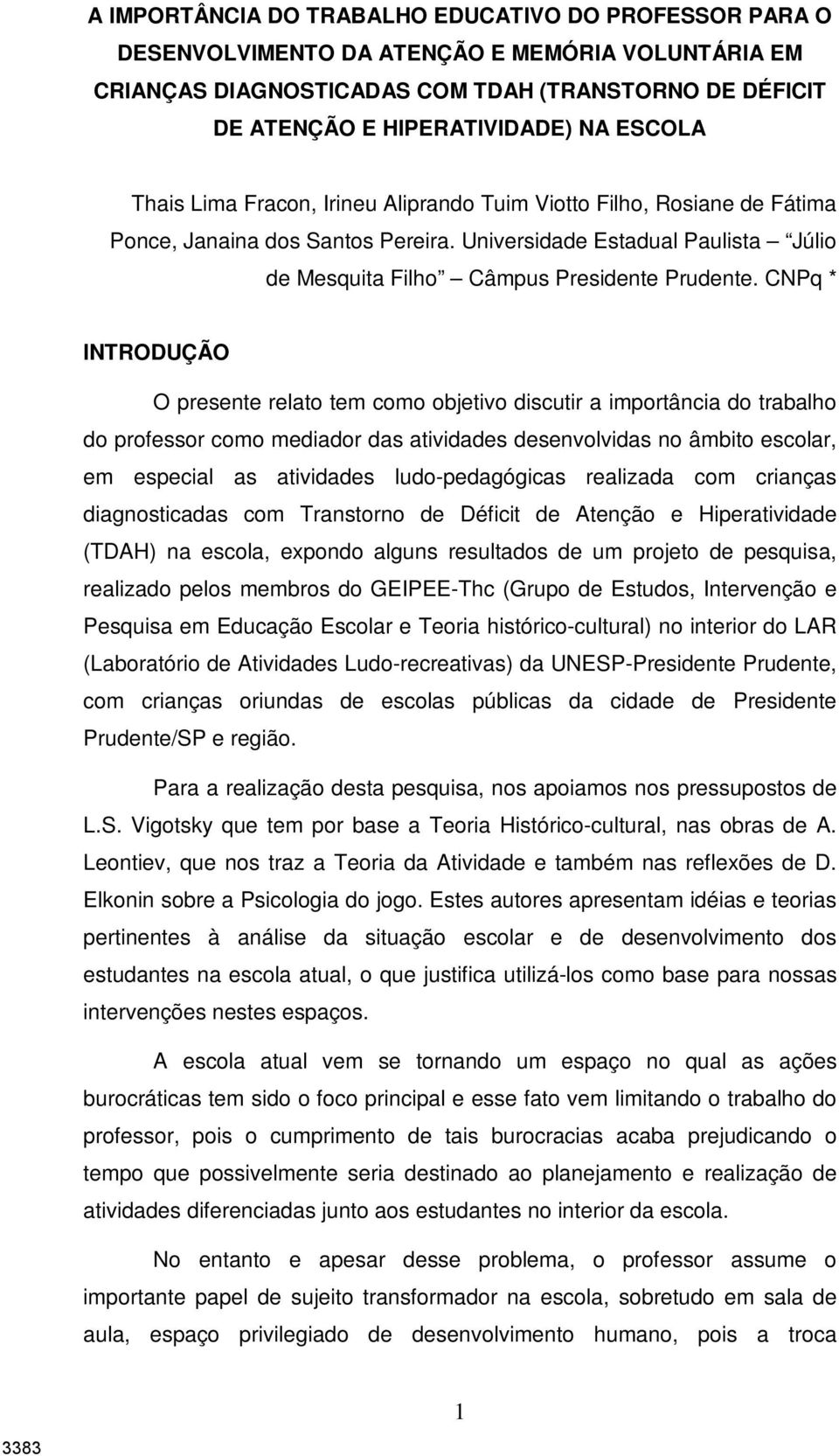 CNPq * INTRODUÇÃO O presente relato tem como objetivo discutir a importância do trabalho do professor como mediador das atividades desenvolvidas no âmbito escolar, em especial as atividades