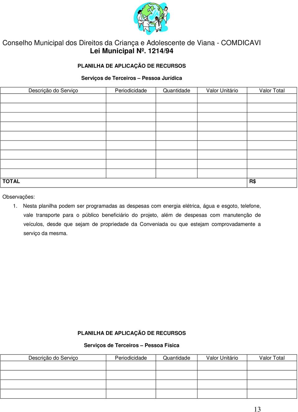 Nesta planilha podem ser programadas as despesas com energia elétrica, água e esgoto, telefone, vale transporte para o público beneficiário do projeto,