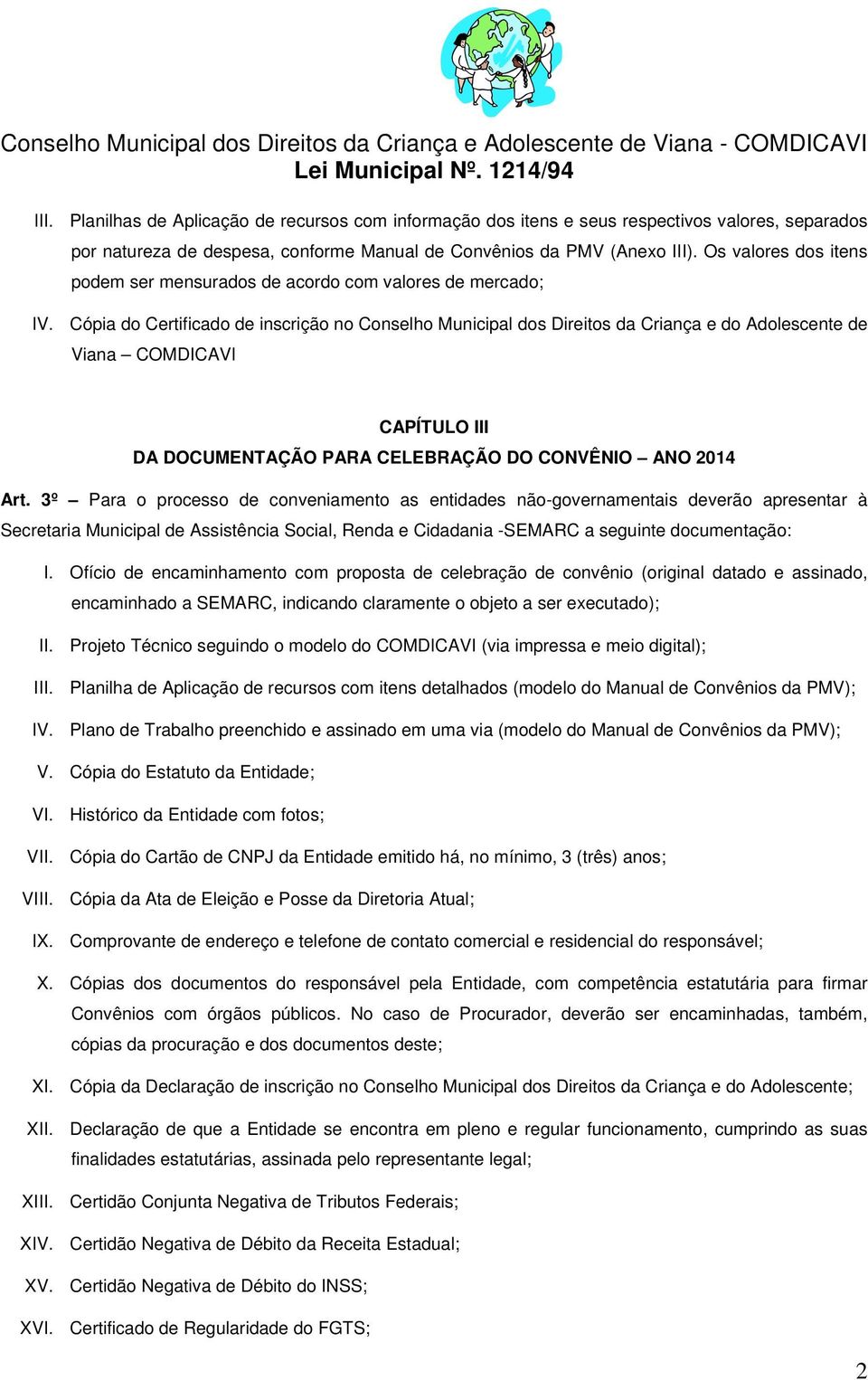 Cópia do Certificado de inscrição no Conselho Municipal dos Direitos da Criança e do Adolescente de Viana COMDICAVI CAPÍTULO III DA DOCUMENTAÇÃO PARA CELEBRAÇÃO DO CONVÊNIO ANO 2014 Art.