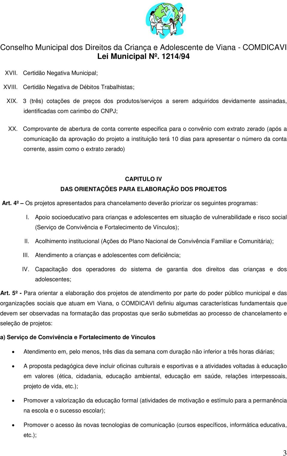 Comprovante de abertura de conta corrente especifica para o convênio com extrato zerado (após a comunicação da aprovação do projeto a instituição terá 10 dias para apresentar o número da conta