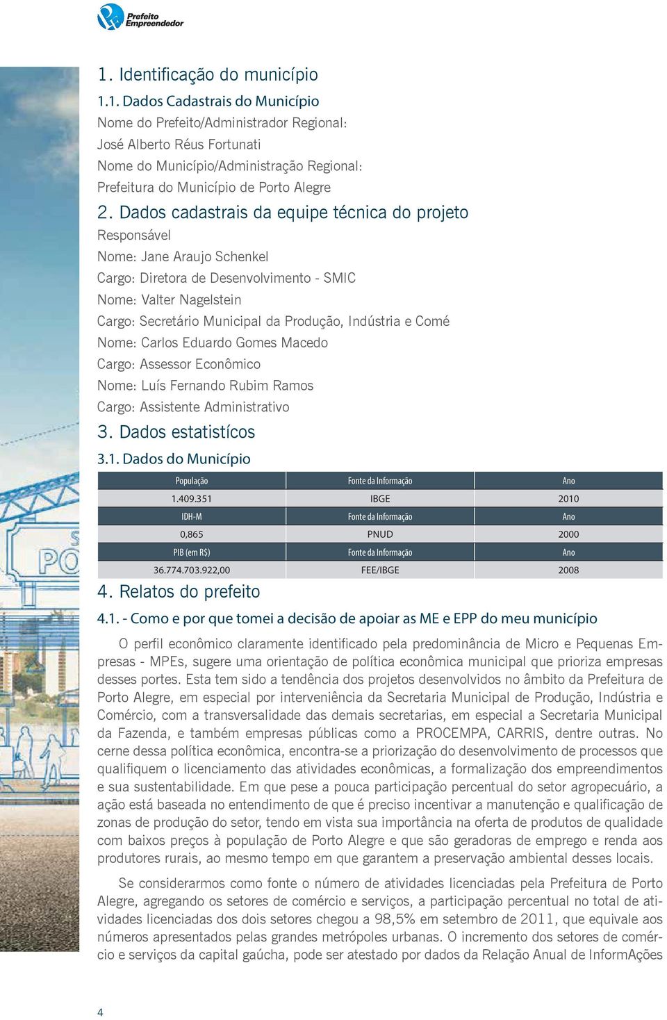 Indústria e Comé Nome: Carlos Eduardo Gomes Macedo Cargo: Assessor Econômico Nome: Luís Fernando Rubim Ramos Cargo: Assistente Administrativo 3. Dados estatistícos 3.1.