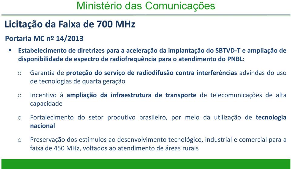 tecnologias de quarta geração Incentivo à ampliação da infraestrutura de transporte de telecomunicações de alta capacidade Fortalecimento do setor produtivo brasileiro, por