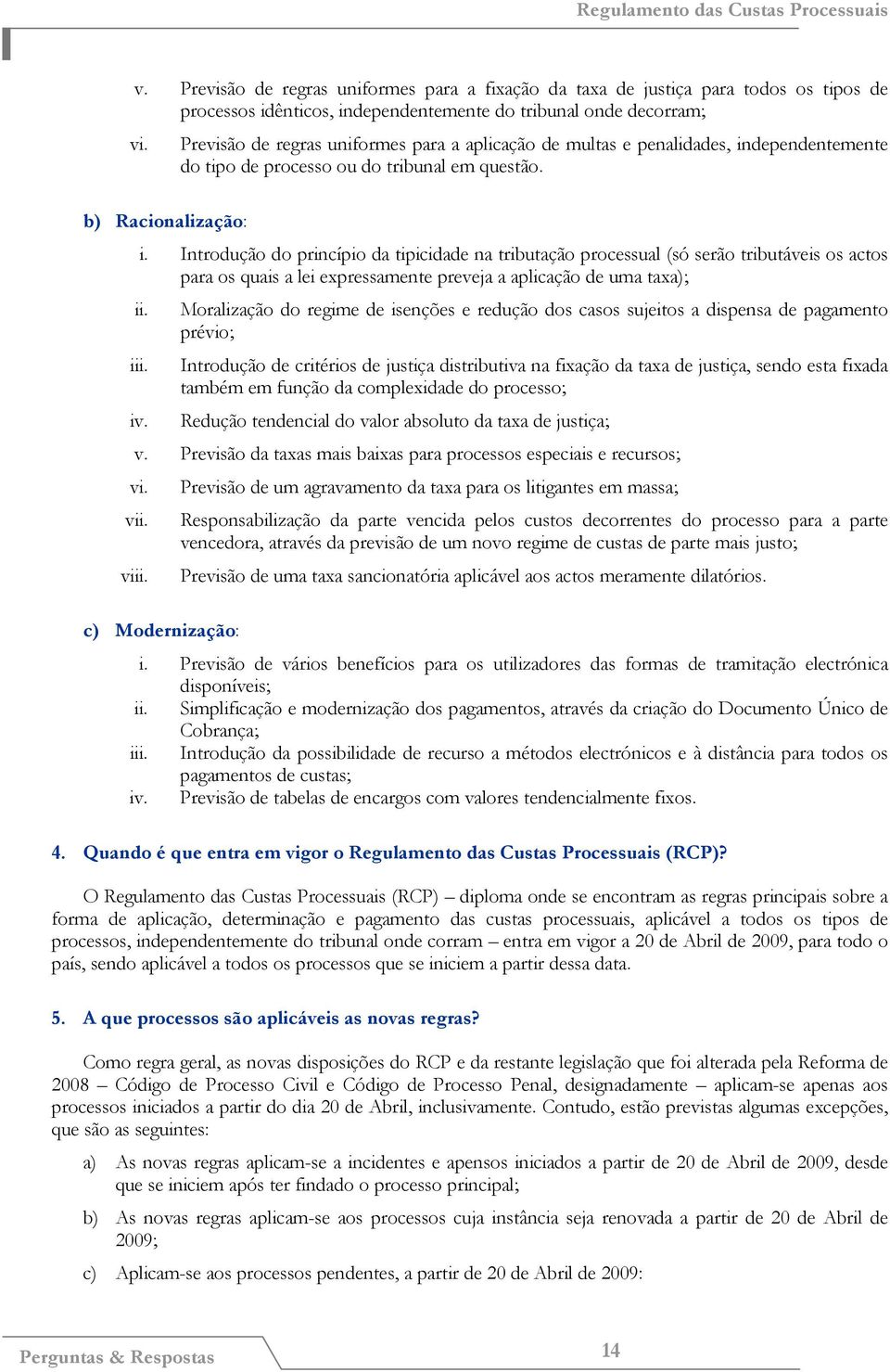 Introdução do princípio da tipicidade na tributação processual (só serão tributáveis os actos para os quais a lei expressamente preveja a aplicação de uma taxa); ii.