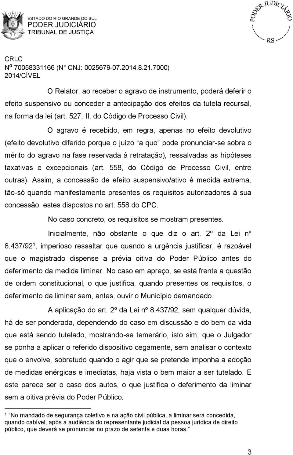 hipóteses taxativas e excepcionais (art. 558, do Código de Processo Civil, entre outras).