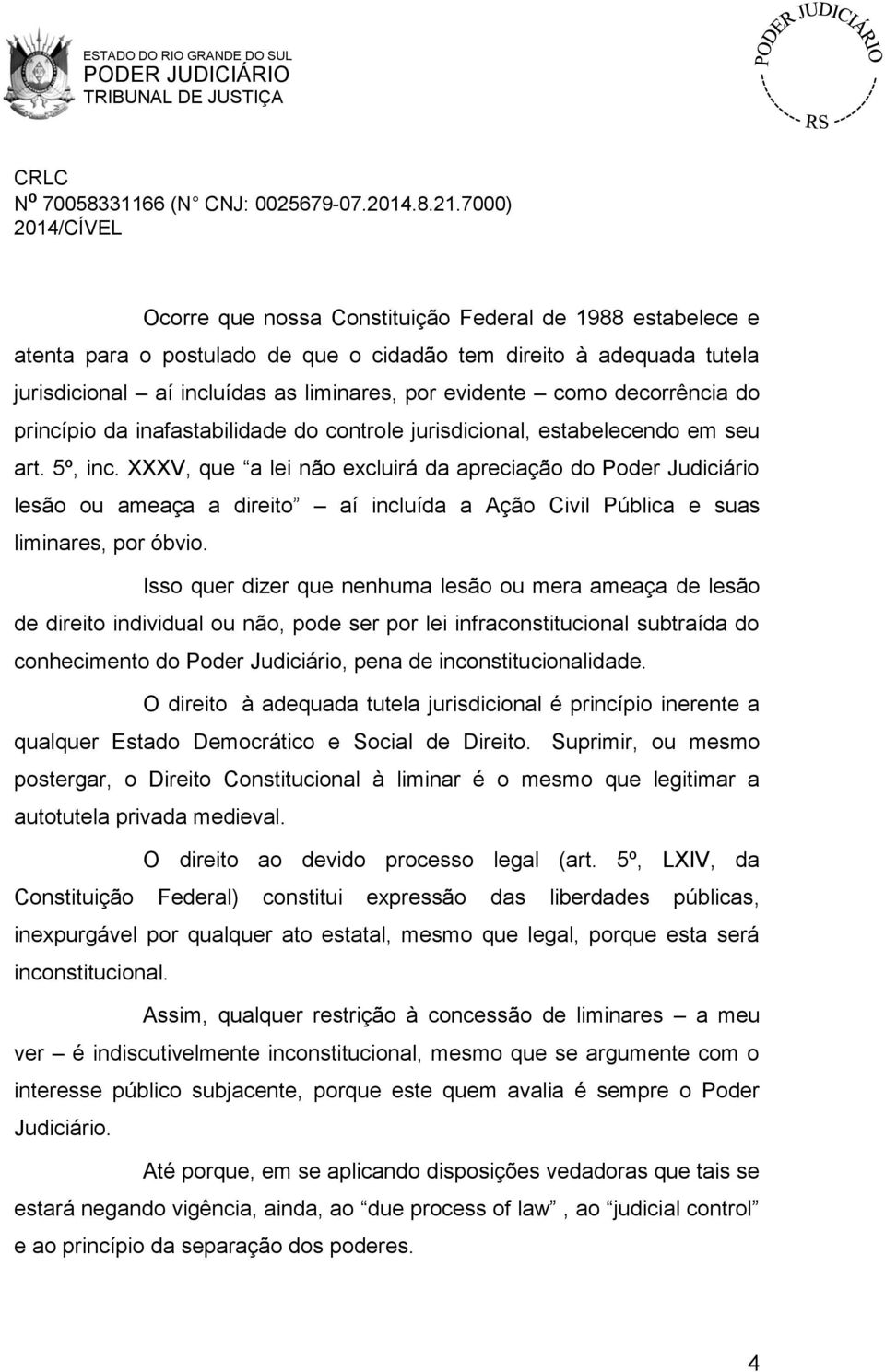 XXXV, que a lei não excluirá da apreciação do Poder Judiciário lesão ou ameaça a direito aí incluída a Ação Civil Pública e suas liminares, por óbvio.