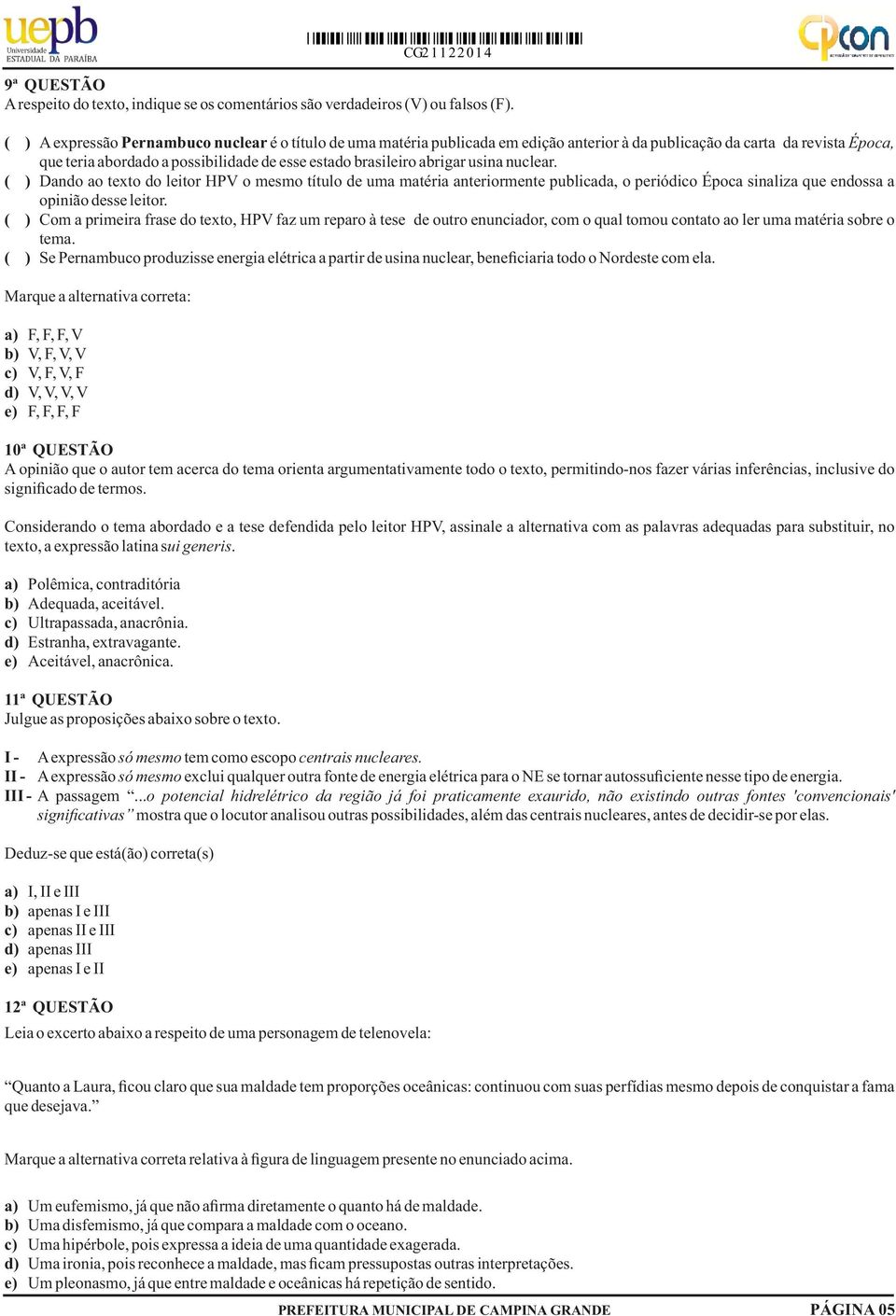 periódico Época sinaliza que endossa a opinião desse leitor ( ) Com a primeira frase do texto, HPV faz um reparo à tese de outro enunciador, com o qual tomou contato ao ler uma matéria sobre o tema (