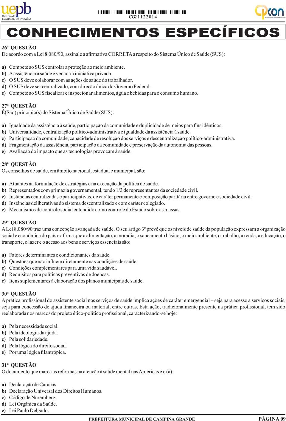 alimentos, água e bebidas para o consumo humano 27ª QUESTÃO É(São) princípio(s) do Sistema Único de Saúde (SUS): a) Igualdade da assistência à saúde, participação da comunidade e duplicidade de meios