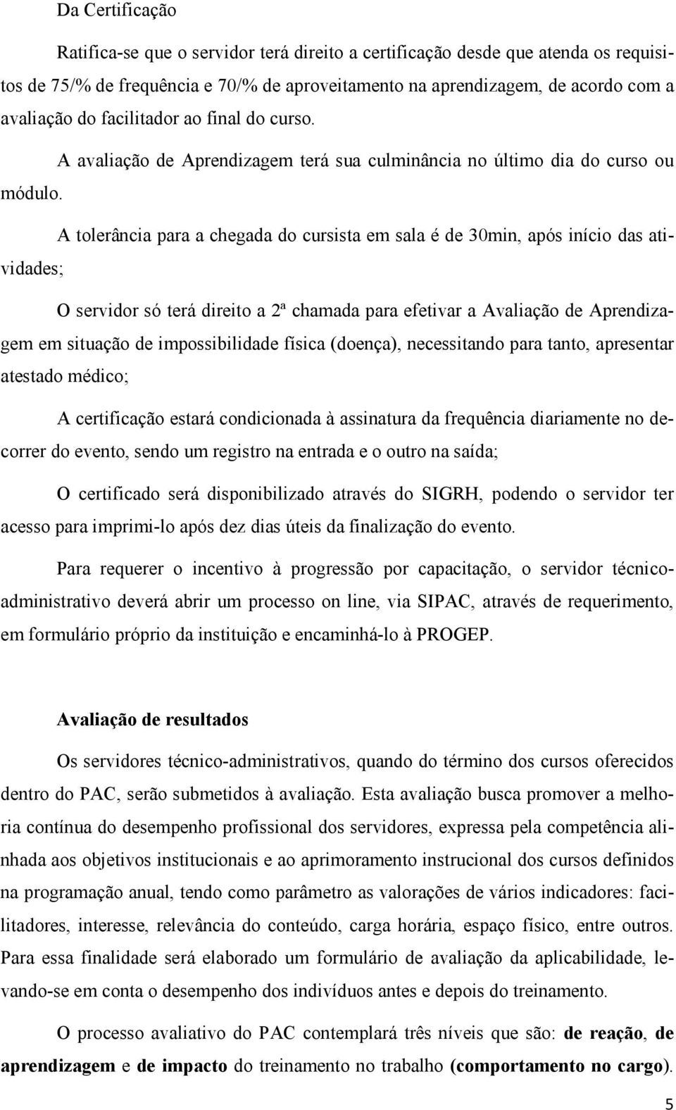 A tolerância para a chegada do cursista em sala é de 30min, após início das atividades; O servidor só terá direito a 2ª chamada para efetivar a Avaliação de Aprendizagem em situação de