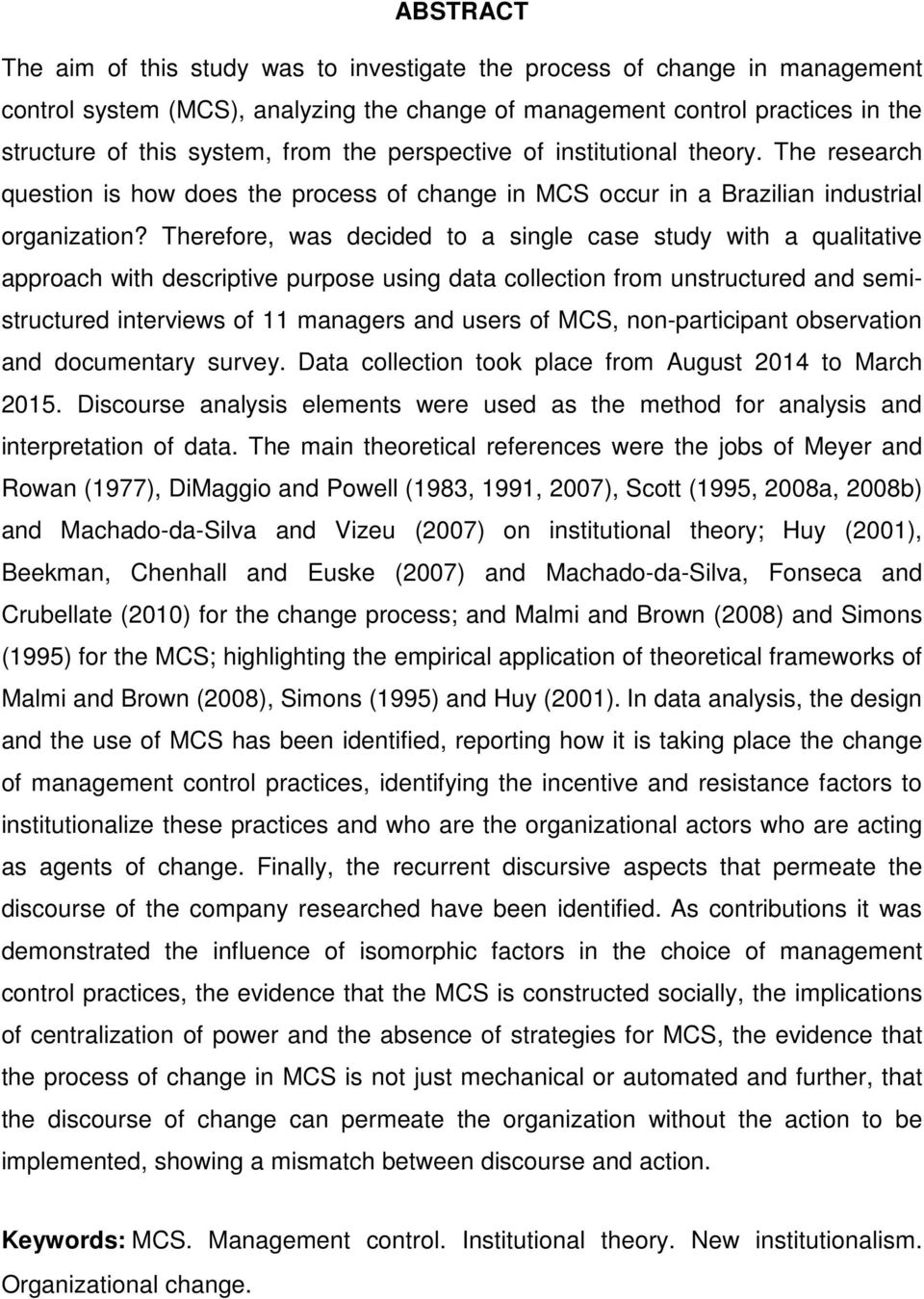 Therefore, was decided to a single case study with a qualitative approach with descriptive purpose using data collection from unstructured and semistructured interviews of 11 managers and users of