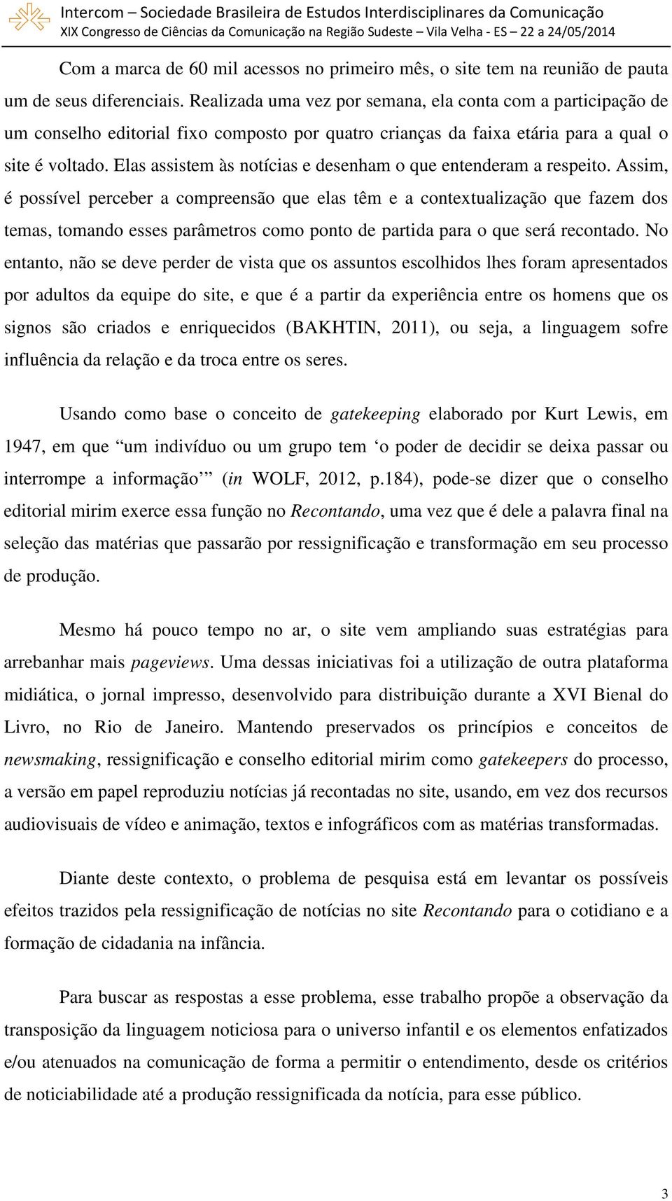 Elas assistem às notícias e desenham o que entenderam a respeito.