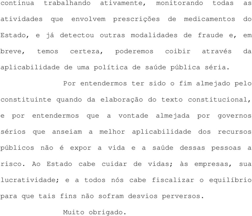 Por entendermos ter sido o fim almejado pelo constituinte quando da elaboração do texto constitucional, e por entendermos que a vontade almejada por governos sérios que anseiam a