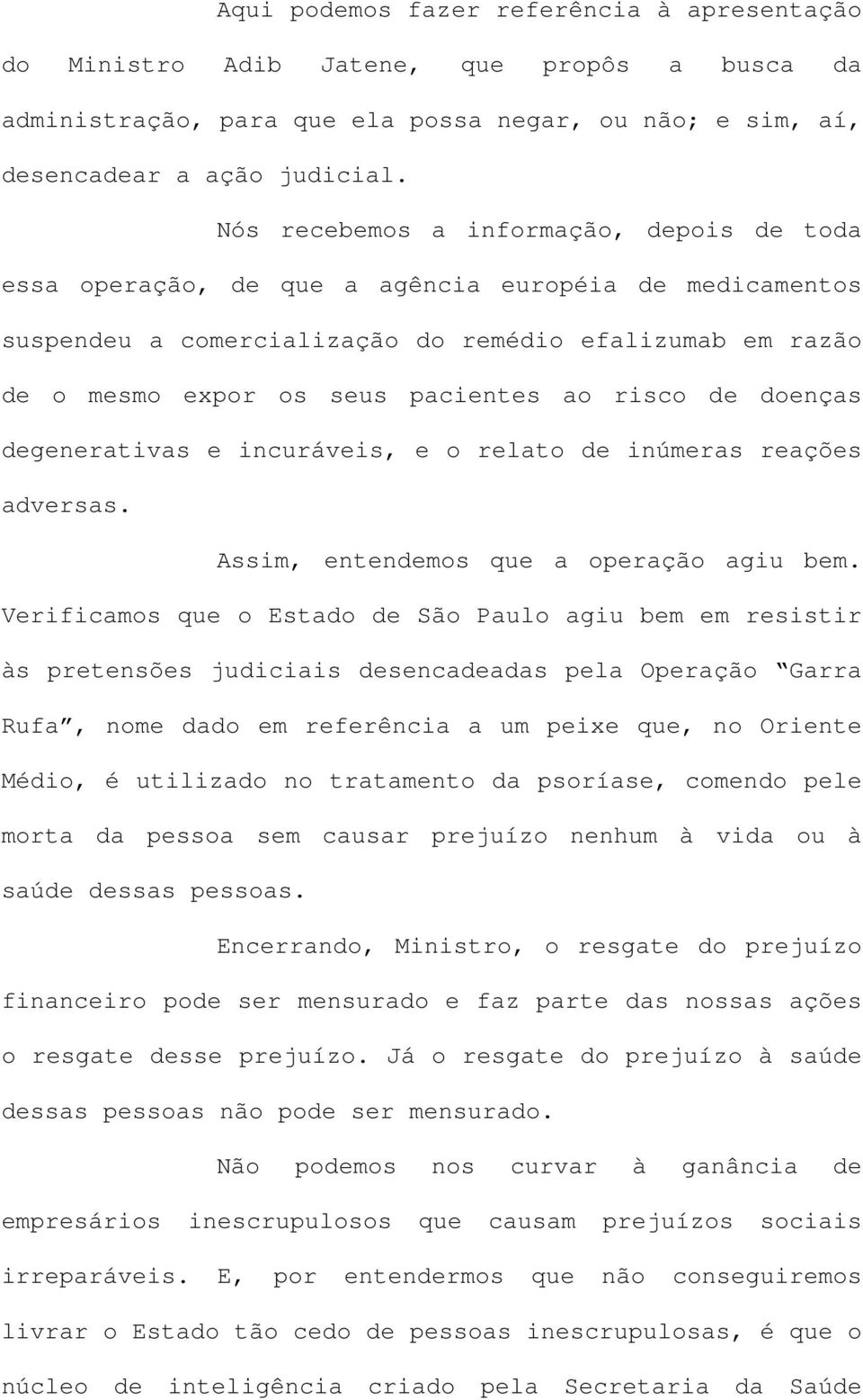 risco de doenças degenerativas e incuráveis, e o relato de inúmeras reações adversas. Assim, entendemos que a operação agiu bem.