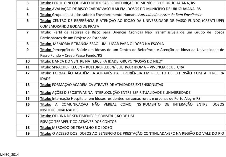 Perfil de Fatores de Risco para Doenças Crônicas Não Transmissíveis de um Grupo de Idosos Participantes de um Projeto de Extensão 8 Título: MEMÓRIA E TRANSMISSÃO: UM LUGAR PARA O IDOSO NA ESCOLA 9