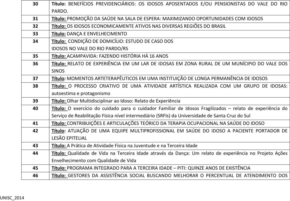 Título: CONDIÇÃO DE DOMICÍLIO: ESTUDO DE CASO DOS IDOSOS NO VALE DO RIO PARDO/RS 35 Título: ACAMPAVIDA: FAZENDO HISTÓRIA HÁ 16 ANOS 36 Título: RELATO DE EXPERIÊNCIA EM UM LAR DE IDOSAS EM ZONA RURAL