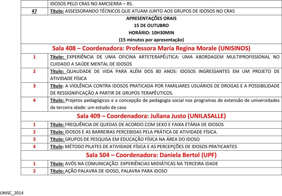 Regina Morale (UNISINOS) 1 Título: EXPERIÊNCIA DE UMA OFICINA ARTETERAPÊUTICA: UMA ABORDAGEM MULTIPROFISSIONAL NO CUIDADO A SAÚDE MENTAL DE IDOSOS 2 Título: QUALIDADE DE VIDA PARA ALÉM DOS 80 ANOS: