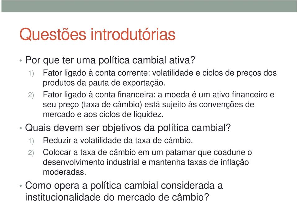 2) Fator ligado à conta financeira: a moeda é um ativo financeiro e seu preço (taxa de câmbio) está sujeito às convenções de mercado e aos ciclos de