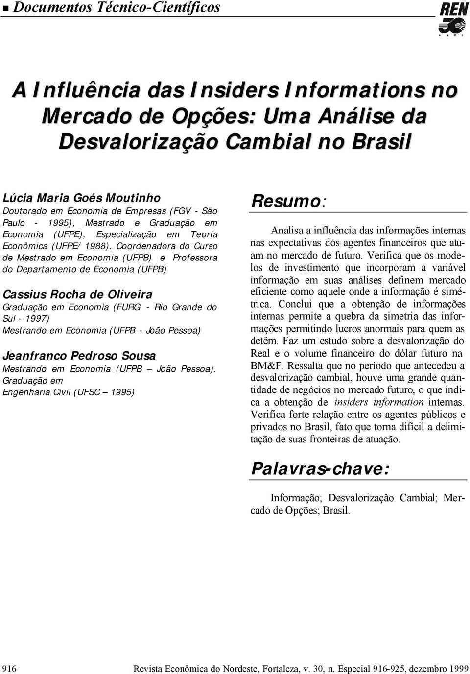 Coordenadora do Curso de Mesrado em Economia (UFPB) e Professora do Deparameno de Economia (UFPB) Cassius Rocha de Oliveira Graduação em Economia (FURG - Rio Grande do Sul - 1997) Mesrando em