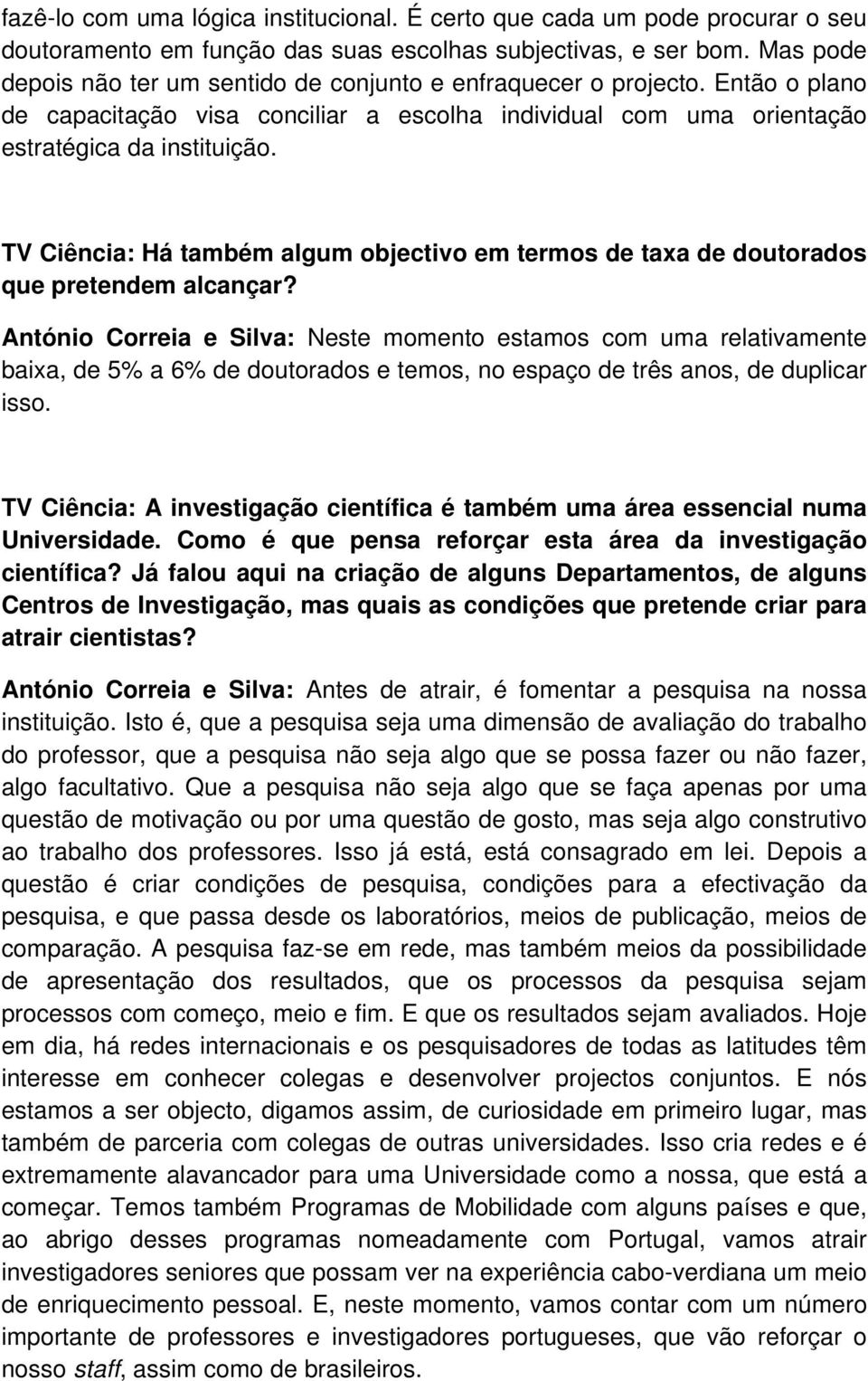 TV Ciência: Há também algum objectivo em termos de taxa de doutorados que pretendem alcançar?