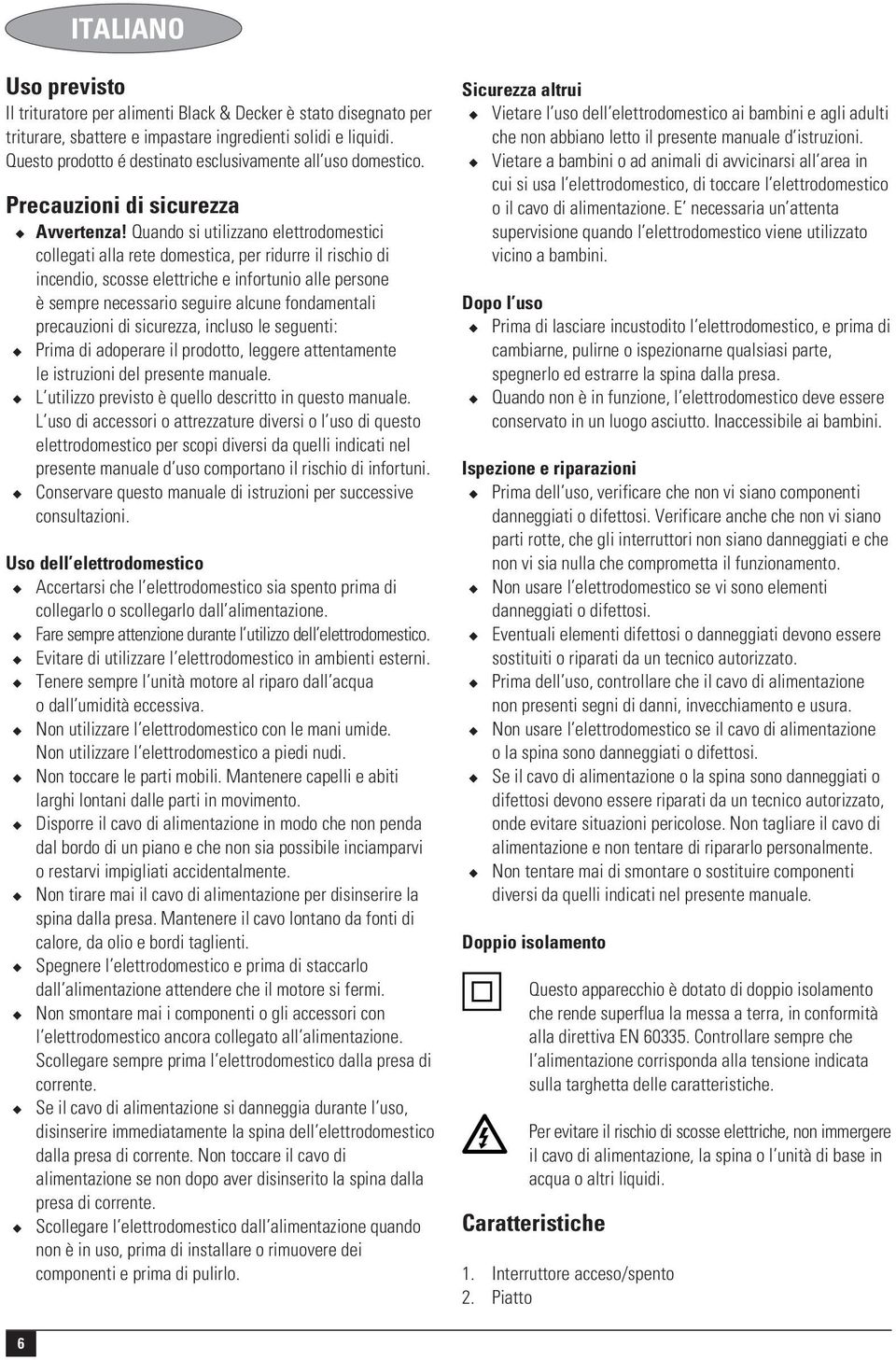 Quando si utilizzano elettrodomestici collegati alla rete domestica, per ridurre il rischio di incendio, scosse elettriche e infortunio alle persone è sempre necessario seguire alcune fondamentali