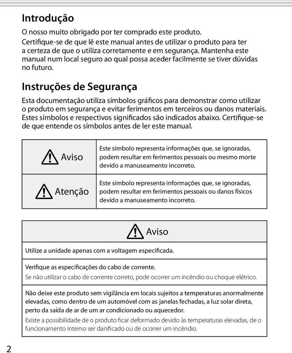 Instruções de Segurança Esta documentação utiliza símbolos gráficos para demonstrar como utilizar o produto em segurança e evitar ferimentos em terceiros ou danos materiais.