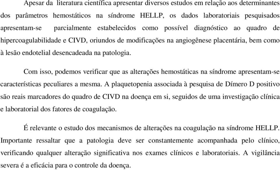 Com isso, podemos verificar que as alterações hemostáticas na síndrome apresentam-se características peculiares a mesma.