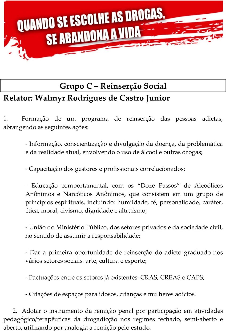 de álcool e outras drogas; - Capacitação dos gestores e profissionais correlacionados; - Educação comportamental, com os Doze Passos de Alcoólicos Anônimos e Narcóticos Anônimos, que consistem em um