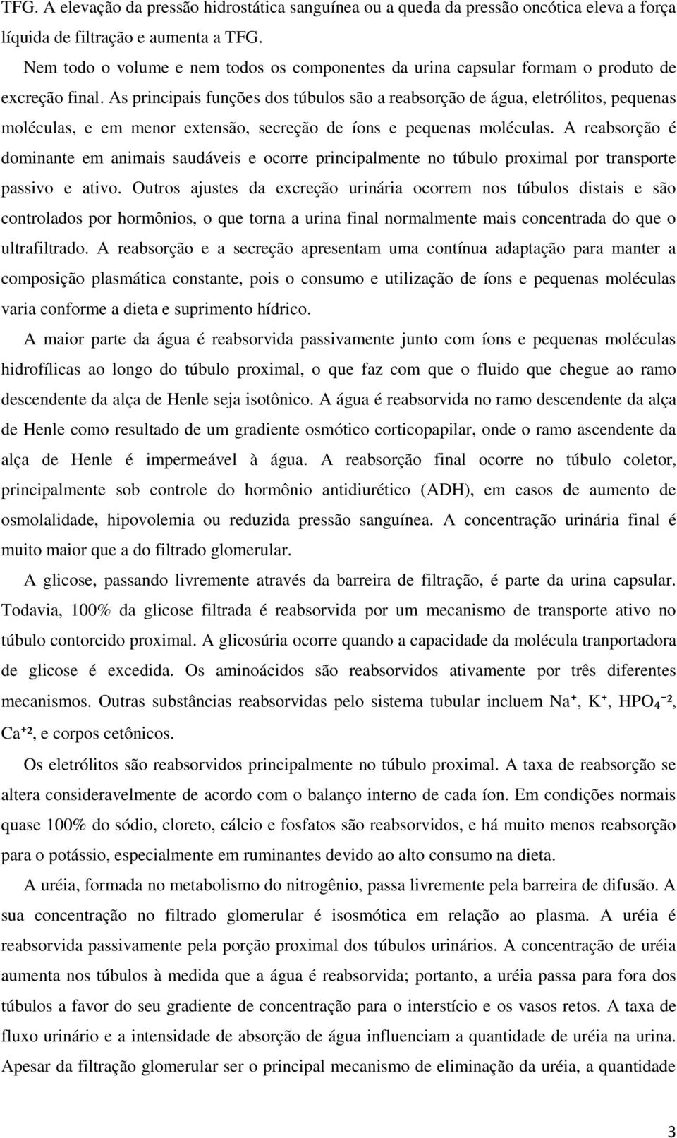 As principais funções dos túbulos são a reabsorção de água, eletrólitos, pequenas moléculas, e em menor extensão, secreção de íons e pequenas moléculas.