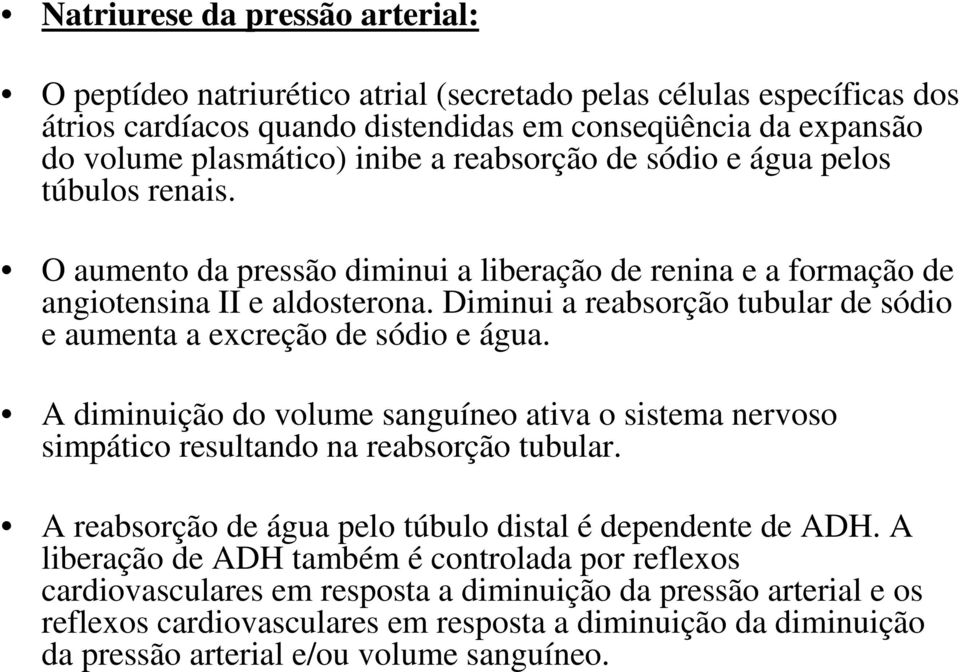 Diminui a reabsorção tubular de sódio e aumenta a excreção de sódio e água. A diminuição do volume sanguíneo ativa o sistema nervoso simpático resultando na reabsorção tubular.