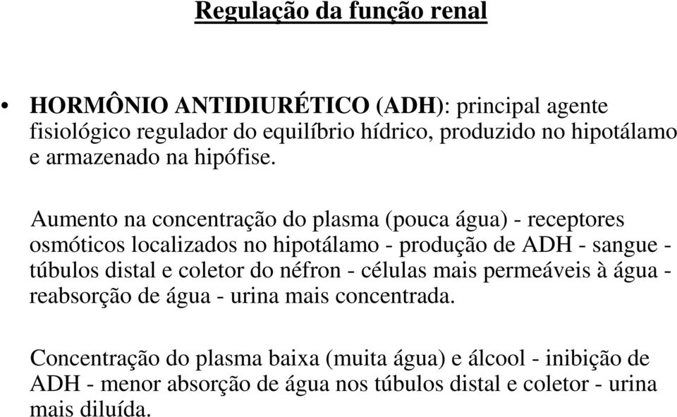 Aumento na concentração do plasma (pouca água) - receptores osmóticos localizados no hipotálamo - produção de ADH - sangue - túbulos