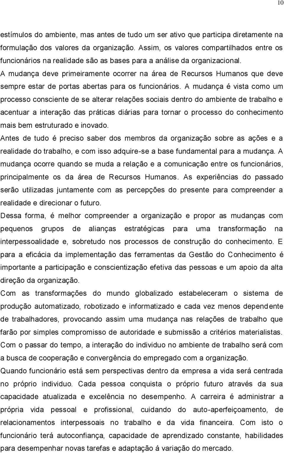 A mudança deve primeiramente ocorrer na área de Recursos Humanos que deve sempre estar de portas abertas para os funcionários.