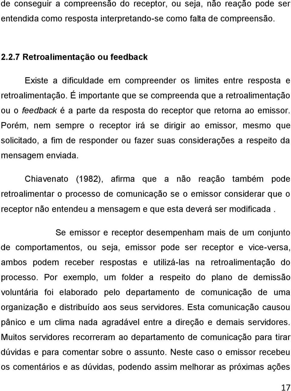 É importante que se compreenda que a retroalimentação ou o feedback é a parte da resposta do receptor que retorna ao emissor.