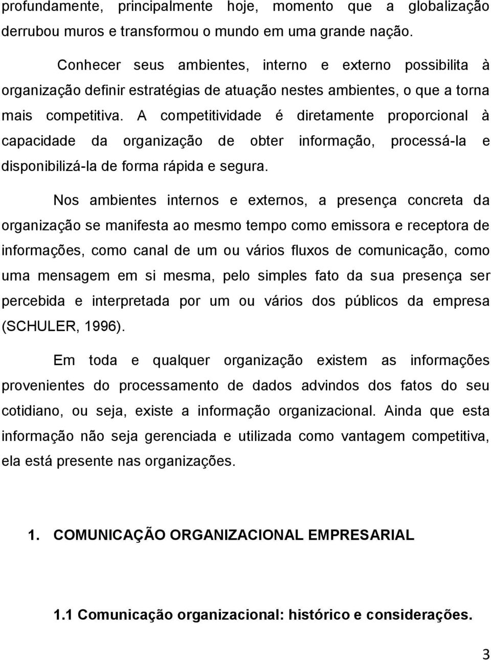 A competitividade é diretamente proporcional à capacidade da organização de obter informação, processá-la e disponibilizá-la de forma rápida e segura.