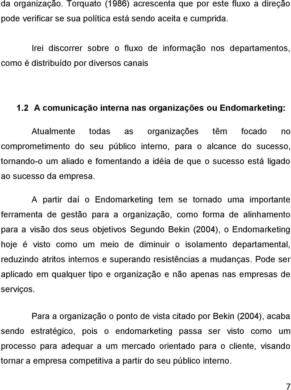 2 A comunicação interna nas organizações ou Endomarketing: Atualmente todas as organizações têm focado no comprometimento do seu público interno, para o alcance do sucesso, tornando-o um aliado e