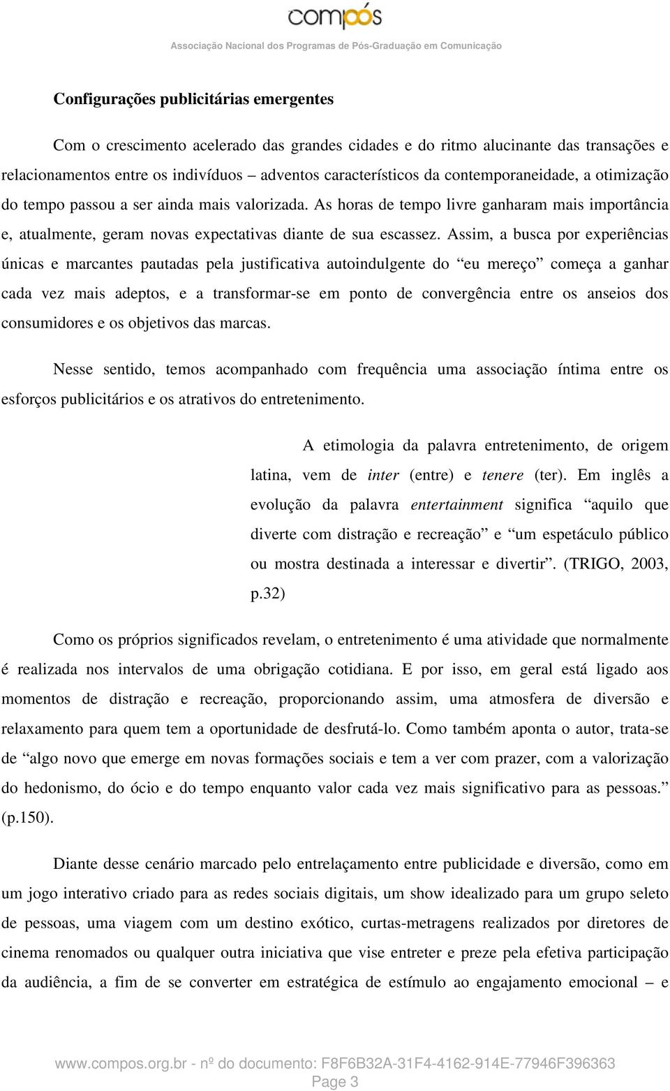 Assim, a busca por experiências únicas e marcantes pautadas pela justificativa autoindulgente do eu mereço começa a ganhar cada vez mais adeptos, e a transformar-se em ponto de convergência entre os