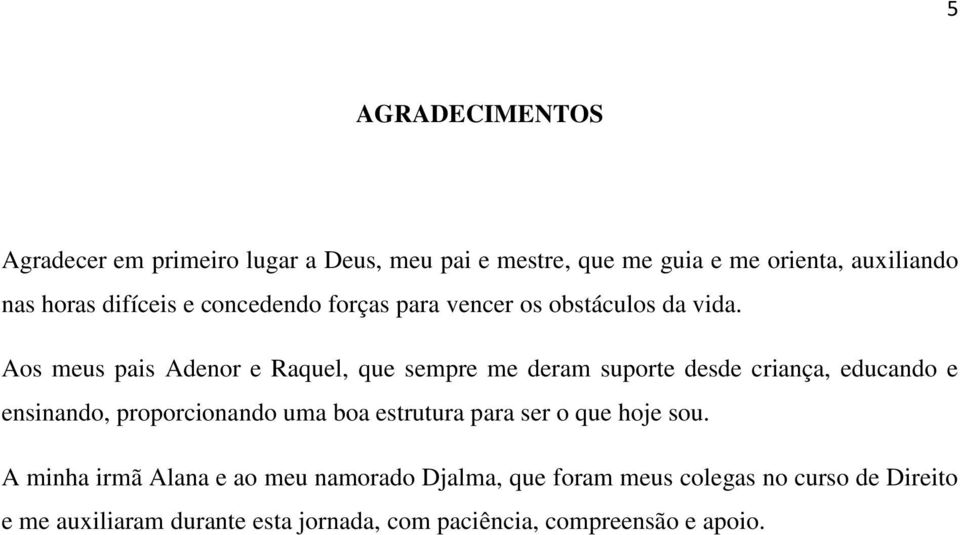 Aos meus pais Adenor e Raquel, que sempre me deram suporte desde criança, educando e ensinando, proporcionando uma boa