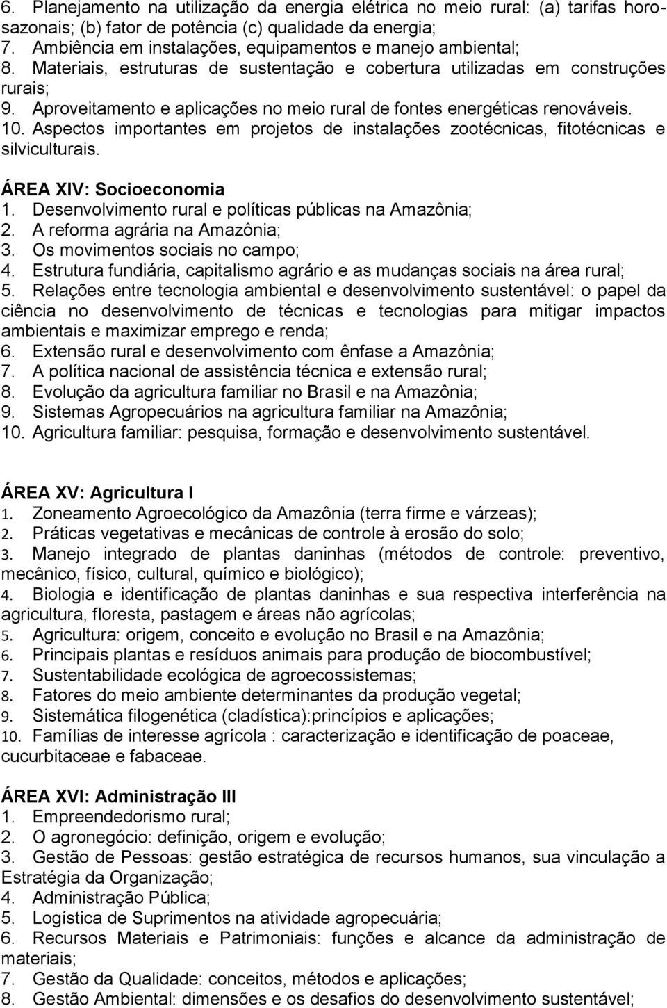 Aproveitamento e aplicações no meio rural de fontes energéticas renováveis. 10. Aspectos importantes em projetos de instalações zootécnicas, fitotécnicas e silviculturais. ÁREA XIV: Socioeconomia 1.