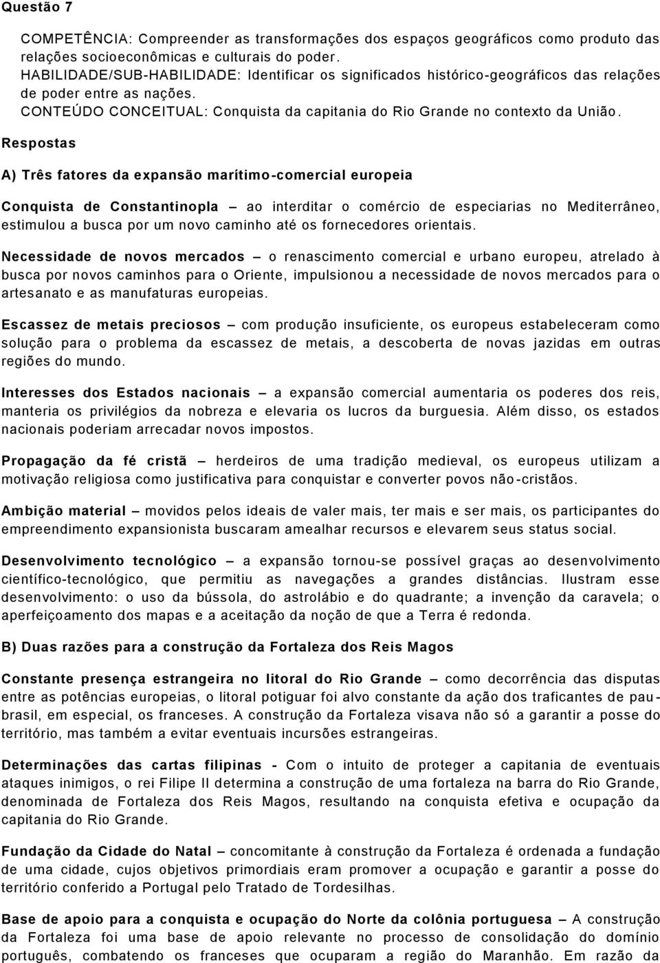 A) Três fatores da expansão marítimo-comercial europeia Conquista de Constantinopla ao interditar o comércio de especiarias no Mediterrâneo, estimulou a busca por um novo caminho até os fornecedores