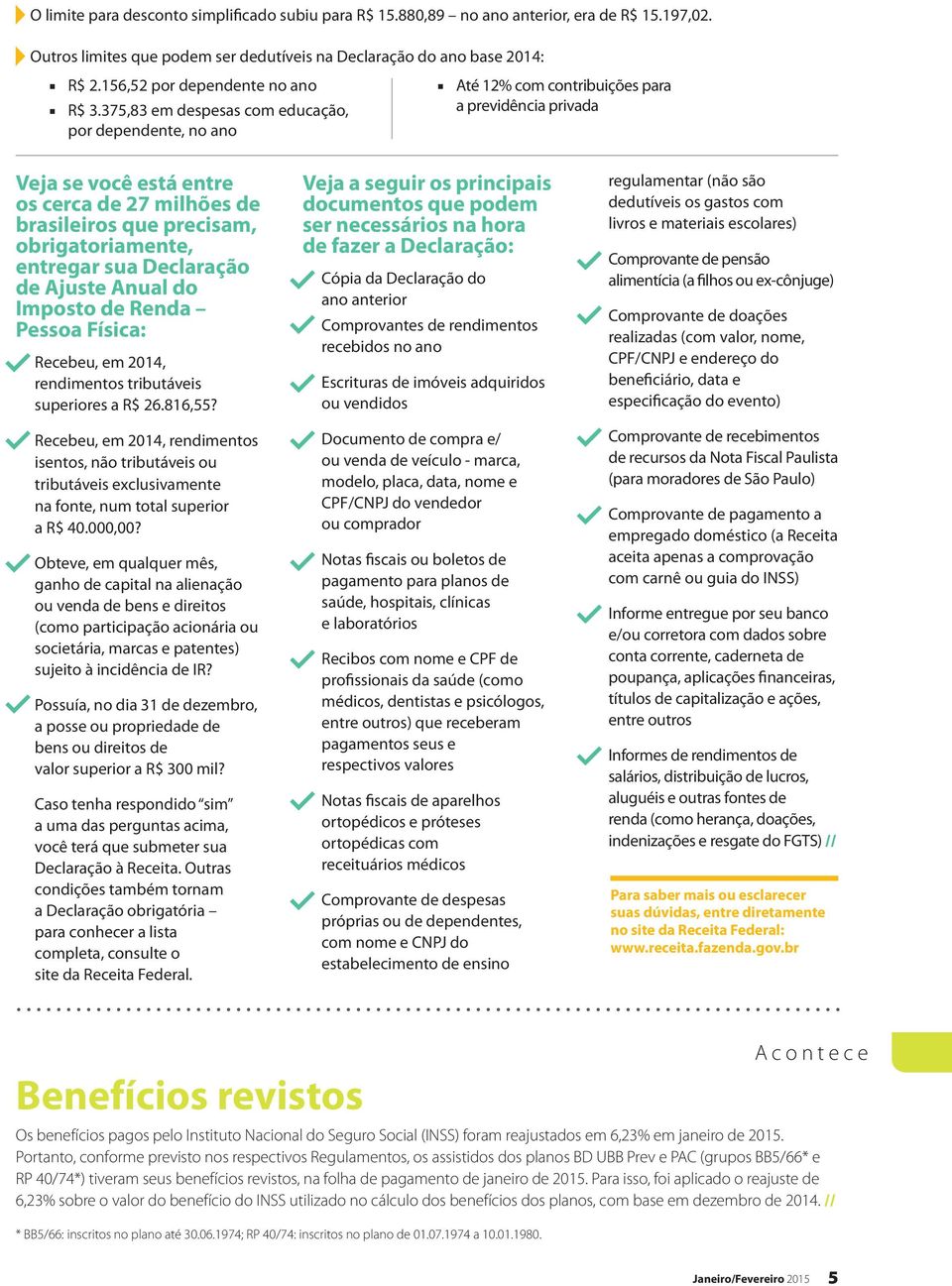 375,83 em despesas com educação, por dependente, no ano Até 1 com contribuições para a previdência privada Veja se você está entre os cerca de 27 milhões de brasileiros que precisam,