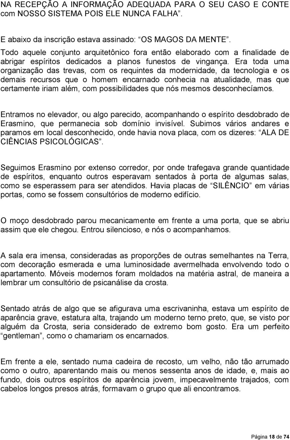 Era toda uma organização das trevas, com os requintes da modernidade, da tecnologia e os demais recursos que o homem encarnado conhecia na atualidade, mas que certamente iriam além, com