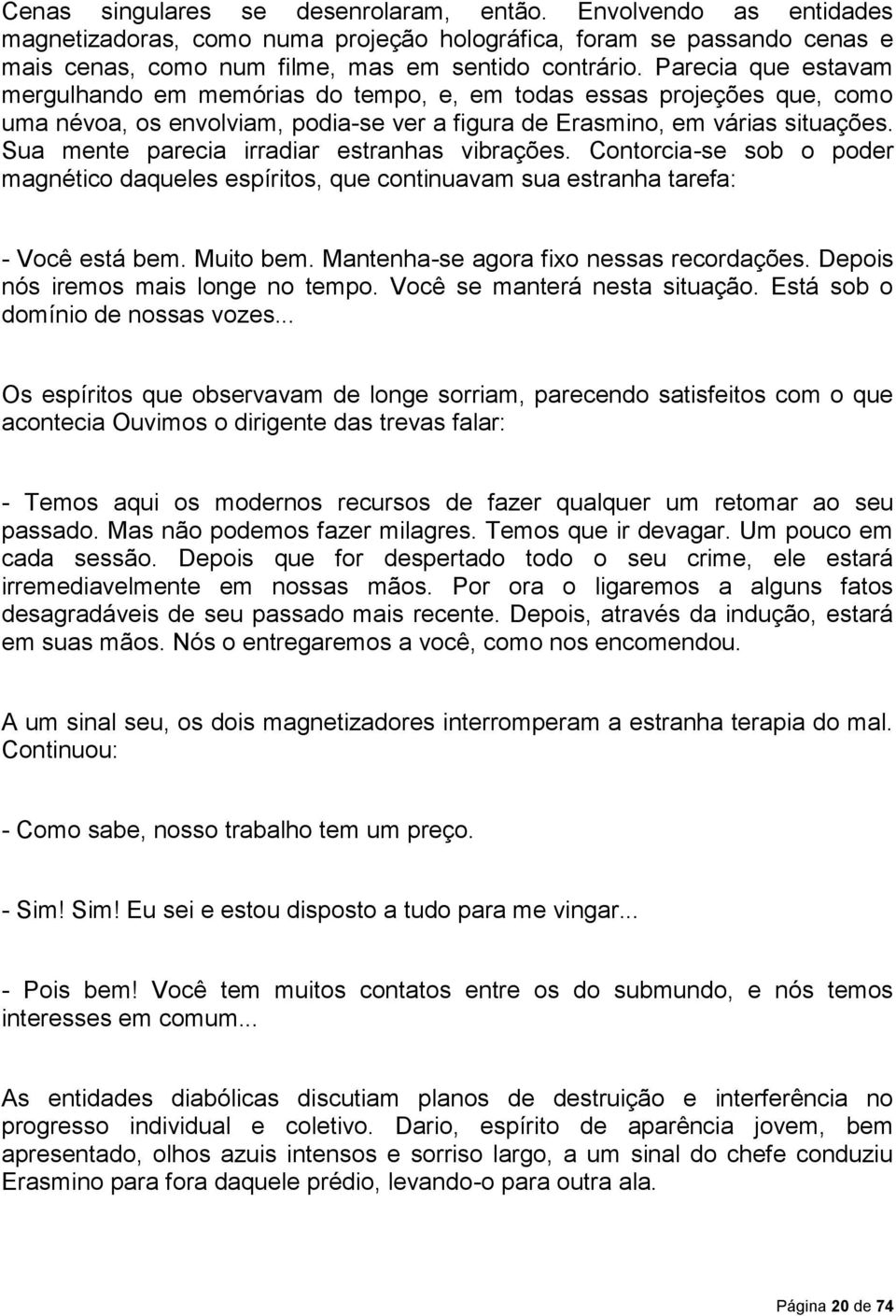 Sua mente parecia irradiar estranhas vibrações. Contorcia-se sob o poder magnético daqueles espíritos, que continuavam sua estranha tarefa: - Você está bem. Muito bem.