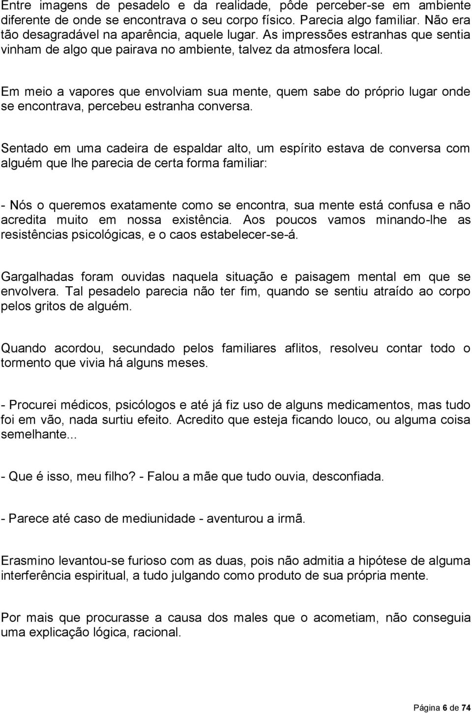 Em meio a vapores que envolviam sua mente, quem sabe do próprio lugar onde se encontrava, percebeu estranha conversa.